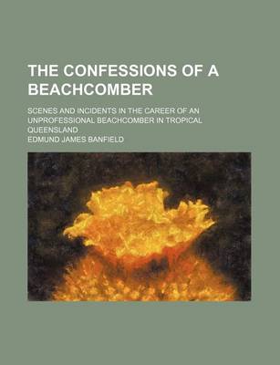 Book cover for The Confessions of a Beachcomber; Scenes and Incidents in the Career of an Unprofessional Beachcomber in Tropical Queensland