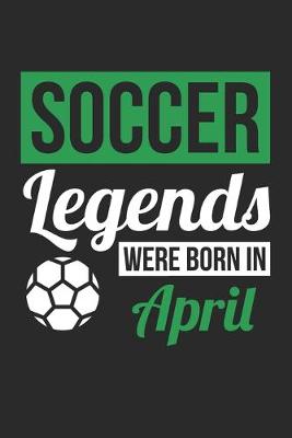 Book cover for Soccer Legends Were Born In April - Soccer Journal - Soccer Notebook - Birthday Gift for Soccer Player