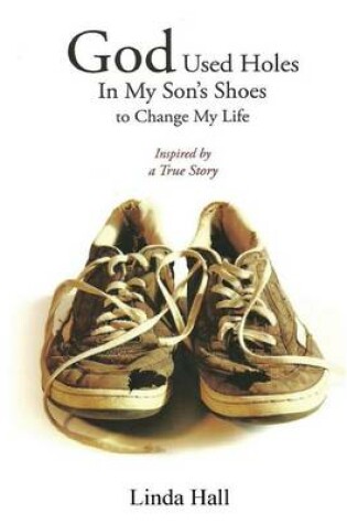 Cover of God Used Holes in My Son Shoe's to Change My Life