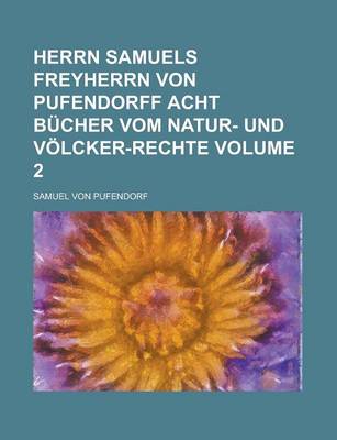 Book cover for Herrn Samuels Freyherrn Von Pufendorff Acht Bucher Vom Natur- Und Volcker-Rechte Volume 2