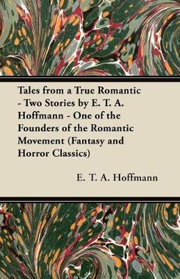 Book cover for Tales from a True Romantic - Two Stories by E. T. A. Hoffmann - One of the Founders of the Romantic Movement (Fantasy and Horror Classics)