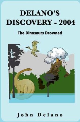 Cover of Delano's Discovery-2004: The Dinosaurs Drowned