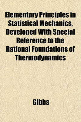 Book cover for Elementary Principles in Statistical Mechanics, Developed with Special Reference to the Rational Foundations of Thermodynamics