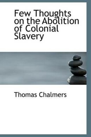 Cover of Few Thoughts on the Abolition of Colonial Slavery