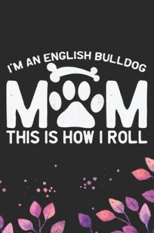 Cover of I'm A English Bulldog Mom This Is How I Roll