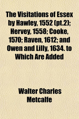 Book cover for The Visitations of Essex by Hawley, 1552 (PT.2); Hervey, 1558; Cooke, 1570; Raven, 1612; And Owen and Lilly, 1634. to Which Are Added