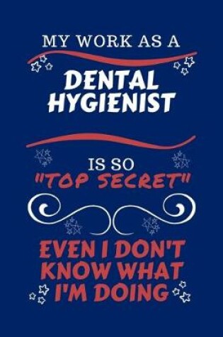 Cover of My Work As A Dental Hygienist Is So Top Secret Even I Don't Know What I'm Doing