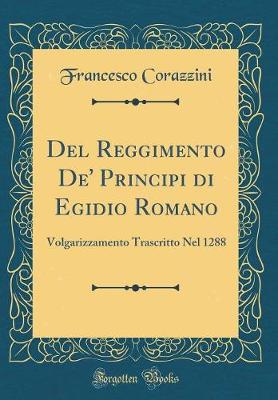 Book cover for Del Reggimento De' Principi di Egidio Romano: Volgarizzamento Trascritto Nel 1288 (Classic Reprint)