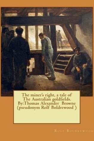 Cover of The miner's right, a tale of The Australian goldfields. By