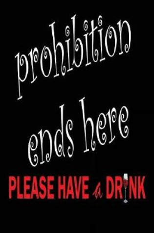 Cover of Prohibition Ends Here Please Have a Drink