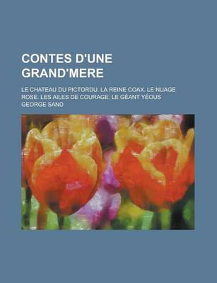 Book cover for Contes D'Une Grand'mere; Le Chateau Du Pictordu. La Reine Coax. Le Nuage Rose. Les Ailes de Courage. Le Geant Yeous