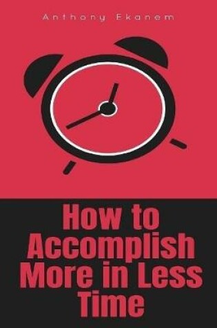 Cover of How to Accomplish More In Less Time