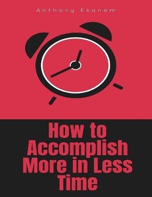 Book cover for How to Accomplish More In Less Time