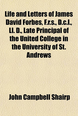 Book cover for Life and Letters of James David Forbes, F.R.S., D.C.L., LL. D., Late Principal of the United College in the University of St. Andrews