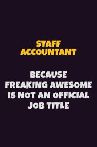 Cover of Staff Accountant, Because Freaking Awesome Is Not An Official Job Title