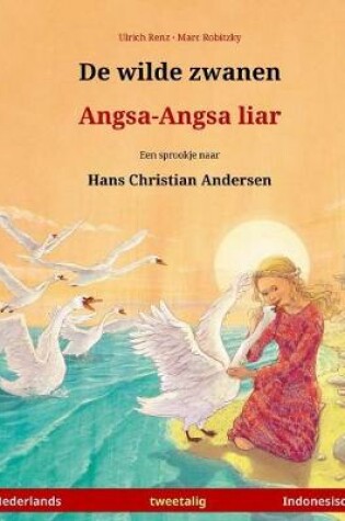 Cover of De wilde zwanen - Angsa-Angsa liar. Tweetalig kinderboek naar een sprookje van Hans Christian Andersen (Nederlands - Indonesisch)