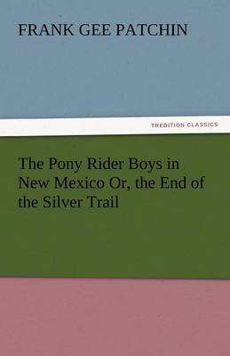 Book cover for The Pony Rider Boys in New Mexico Or, the End of the Silver Trail
