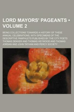 Cover of Lord Mayors' Pageants (Volume 2); Being Collections Towards a History of These Annual Celebrations, with Specimens of the Descriptive Pamphlets Published by the City Poets