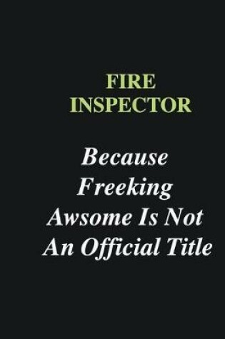 Cover of Fire inspector Because Freeking Awsome is Not An Official Title