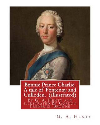 Book cover for Bonnie Prince Charlie. A tale of Fontenoy and Culloden, By G. A. Henty (illustrated)
