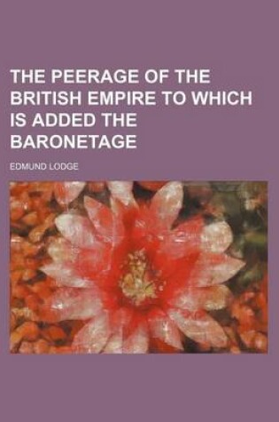 Cover of The Peerage of the British Empire to Which Is Added the Baronetage