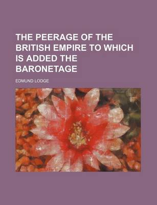 Book cover for The Peerage of the British Empire to Which Is Added the Baronetage