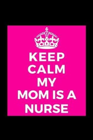 Cover of Keep Calm My Mom Is A Nurse