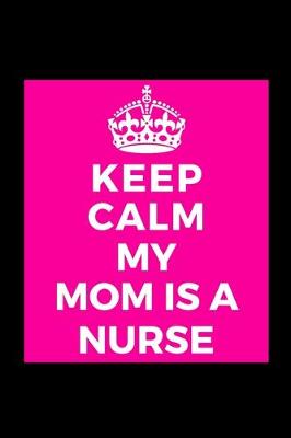 Book cover for Keep Calm My Mom Is A Nurse