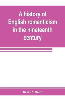 Book cover for A history of English romanticism in the nineteenth century