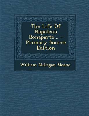 Book cover for The Life of Napoleon Bonaparte... - Primary Source Edition