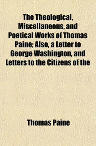 Cover of The Theological, Miscellaneous, and Poetical Works of Thomas Paine; Also, a Letter to George Washington, and Letters to the Citizens of the