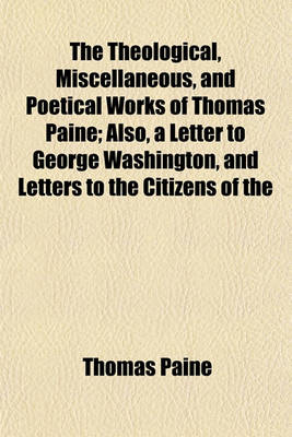 Book cover for The Theological, Miscellaneous, and Poetical Works of Thomas Paine; Also, a Letter to George Washington, and Letters to the Citizens of the