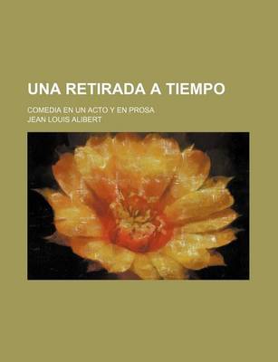 Book cover for Una Retirada a Tiempo; Comedia En Un Acto y En Prosa