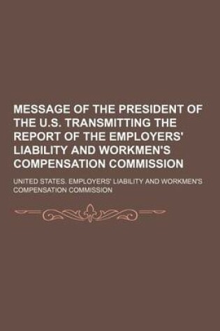 Cover of Message of the President of the U.S. Transmitting the Report of the Employers' Liability and Workmen's Compensation Commission