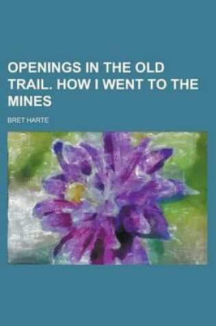 Cover of Openings in the Old Trail. How I Went to the Mines
