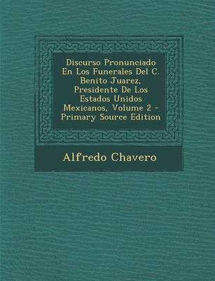 Book cover for Discurso Pronunciado En Los Funerales del C. Benito Juarez, Presidente de Los Estados Unidos Mexicanos, Volume 2 - Primary Source Edition