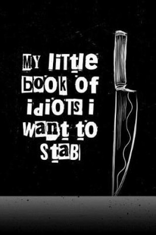 Cover of My Little Book of Idiots I Want to Stab