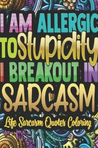 Cover of I'am Allergic To Stupidity I Breakout In Sarcasm - Life Sarcasm Quotes Coloring