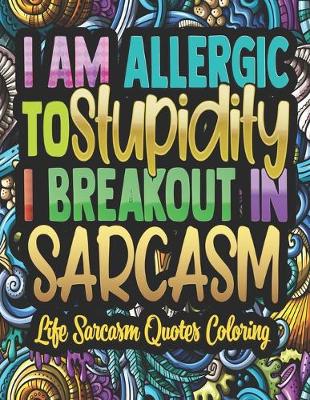 Book cover for I'am Allergic To Stupidity I Breakout In Sarcasm - Life Sarcasm Quotes Coloring