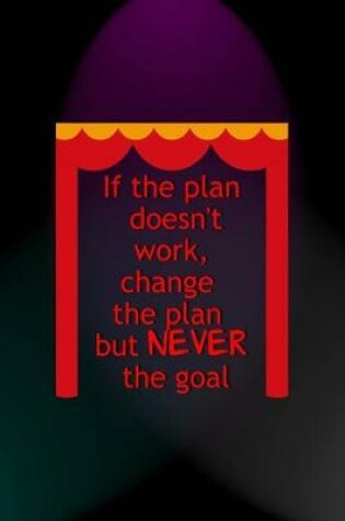 Cover of If The Plan Doesn't Work, Change The Plan But Never The Goal