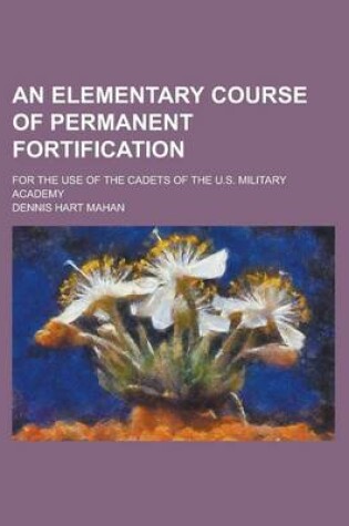 Cover of An Elementary Course of Permanent Fortification; For the Use of the Cadets of the U.S. Military Academy