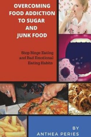 Cover of Overcoming Food Addiction to Sugar, Junk Food. Stop Binge Eating and Bad Emotional Eating Habits