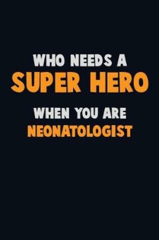 Cover of Who Need A SUPER HERO, When You Are Neonatologist