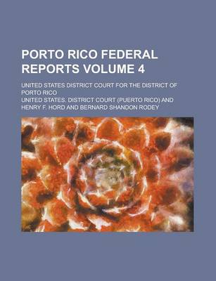 Book cover for Porto Rico Federal Reports; United States District Court for the District of Porto Rico Volume 4