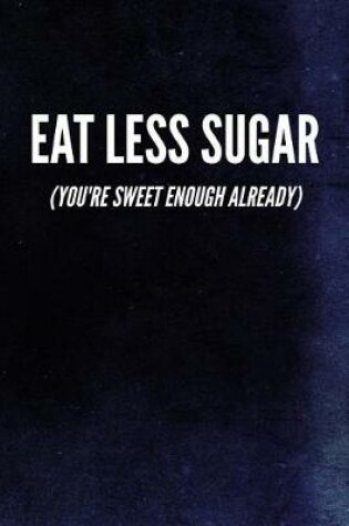 Cover of Eat Less Sugar (You're Sweet Enough Already)