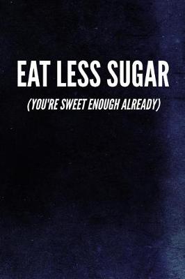 Cover of Eat Less Sugar (You're Sweet Enough Already)