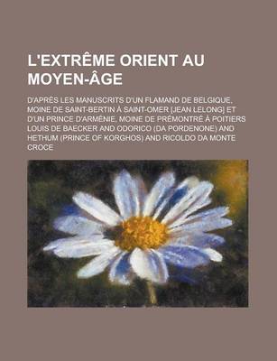 Book cover for L'Extreme Orient Au Moyen-Age; D'Apres Les Manuscrits D'Un Flamand de Belgique, Moine de Saint-Bertin a Saint-Omer [Jean Lelong] Et D'Un Prince D'Arme