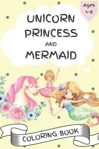 Cover of Unicorn, Princess and Mermaid Coloring Book