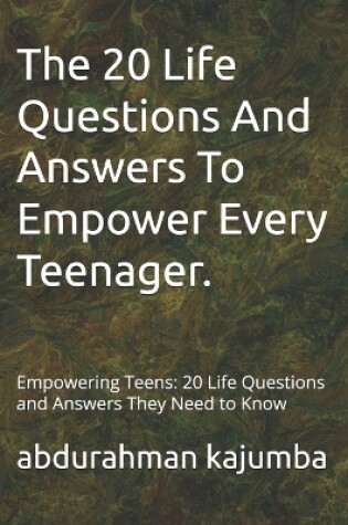 Cover of The 20 Life Questions And Answers To Empower Every Teenager.