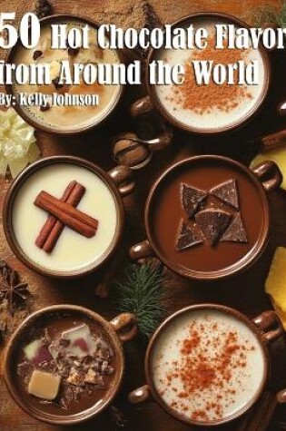 Cover of 50 Hot Chocolate Flavors from Around the World